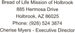 Bread of Life Mission of Holbrook 885 Hermosa Drive Holbrook, AZ 86025 Phone: (928) 524 3874 Cherise Myers - Executive Director