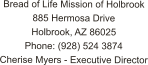 Bread of Life Mission of Holbrook 885 Hermosa Drive Holbrook, AZ 86025 Phone: (928) 524 3874 Cherise Myers - Executive Director
