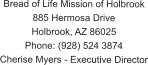 Bread of Life Mission of Holbrook 885 Hermosa Drive Holbrook, AZ 86025 Phone: (928) 524 3874 Cherise Myers - Executive Director